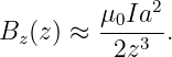          μ Ia2
Bz (z) ≈ -0----.
          2z3
