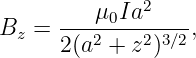          μ  Ia2
Bz =  -----0------,
      2(a2 + z2)3∕2
