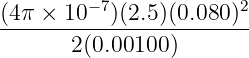 (4π-×-10−7)(2.5)(0.080-)2
       2(0.00100 )