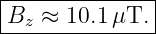 |--------------|
|Bz ≈ 10.1 μT. |
---------------
