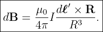 |-------------------|
|      μ0  dℓ′ × R  |
dB  =  --I ----3--. |
-------4π----R------

