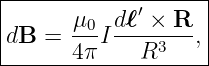 |-------------------|
|      μ   dℓ′ × R  |
dB  =  -0I -------, |
-------4π----R3-----

