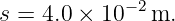             −2
s = 4.0 × 10   m.
