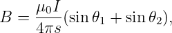      μ0I
B =  ---(sin𝜃1 + sin𝜃2),
     4πs
