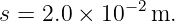s = 2.0 × 10−2 m.
