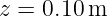z =  0.10 m
