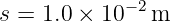             − 2
s = 1.0 × 10   m
