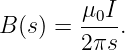 B (s) = μ0I-.
        2πs
