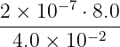 2 × 10 −7 ⋅ 8.0
--4.0 ×-10−2-
