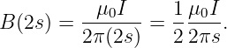            μ0I     1 μ0I
B (2s) = -------=  -----.
         2π (2s)   2 2πs
