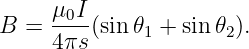      μ0I-
B =  4πs(sin𝜃1 + sin𝜃2).
