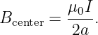 Bcenter = μ0I-.
          2a
