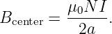          μ0N I
Bcenter = ------.
           2a
