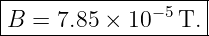 |------------------|
B--=-7.85-×-10−5-T.-
