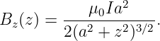                 2
Bz(z) = ----μ0Ia-----.
        2 (a2 + z2)3∕2
