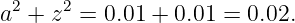  2   2
a + z  = 0.01 + 0.01 = 0.02.
