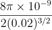 8π × 10− 9
2(0.02)3∕2