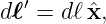 d ℓ′ = dℓ ˆx,
