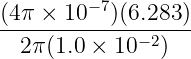 (4π-×-10-−7)(6.283-)
2π (1.0 × 10− 2)