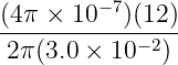 (4π-×-10−-7)(12-)
 2π(3.0 × 10−2)