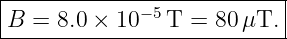 |------------−-5-----------|
-B-=-8.0-×-10---T-=-80-μT.--
