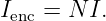 Ienc = N I.
