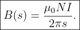 |--------------|
|       μ0N--I |
|B(s) =  2πs  .|
----------------
