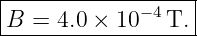|------------------|
|B =  4.0 × 10 −4T. |
-------------------
