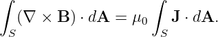 ∫                    ∫
   (∇ × B ) ⋅ dA = μ0   J ⋅ dA.
  S                    S
