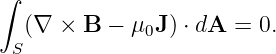 ∫
   (∇ × B  − μ0J ) ⋅ dA = 0.
  S
