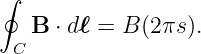 ∮
   B ⋅ d ℓ = B(2πs ).
 C
