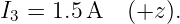 I3 = 1.5A   (+z ).
