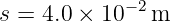             − 2
s = 4.0 × 10   m
