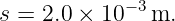             −3
s = 2.0 × 10   m.
