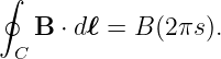 ∮

   B ⋅ d ℓ = B(2πs ).
 C
