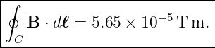 |∮---------------------------|
|                    − 5     |
| C B ⋅ dℓ = 5.65 × 10  T m. |
------------------------------
