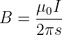      μ0I-
B  = 2πs

