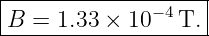 |------------------|
|             −4   |
B--=-1.33-×-10---T.-
