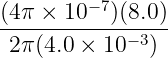 −7
(4π-×--10--)(8.0)
2π (4.0 × 10 −3)