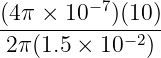 (4π × 10− 7)(10 )
------------−2--
2π(1.5 × 10 )