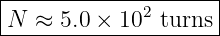 |--------------------|
-N-≈--5.0 ×-102-turns-
