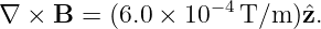 ∇ × B  = (6.0 × 10−4T/m  )ˆz.
