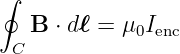 ∮
   B ⋅ d ℓ = μ0Ienc
 C

