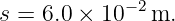             −2
s = 6.0 × 10   m.
