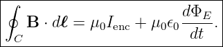 |∮-----------------------------|
|                        d-ΦE- |
| C B ⋅ d ℓ = μ0Ienc + μ0𝜖0 dt .|
-------------------------------
