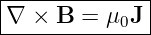 |--------------|
|∇ ×  B =  μ0J |
---------------
