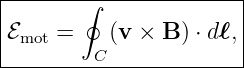 |-------∮--------------|
|                      |
|ℰmot =   (v × B ) ⋅ dℓ,
---------C--------------
