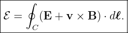 |----∮-------------------|
|                        |
|ℰ =    (E + v × B ) ⋅ dℓ.|
------C-------------------
