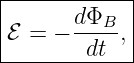 |------------|
|ℰ = − dΦB--,|
--------dt---|
