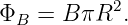            2
ΦB  = B πR  .
